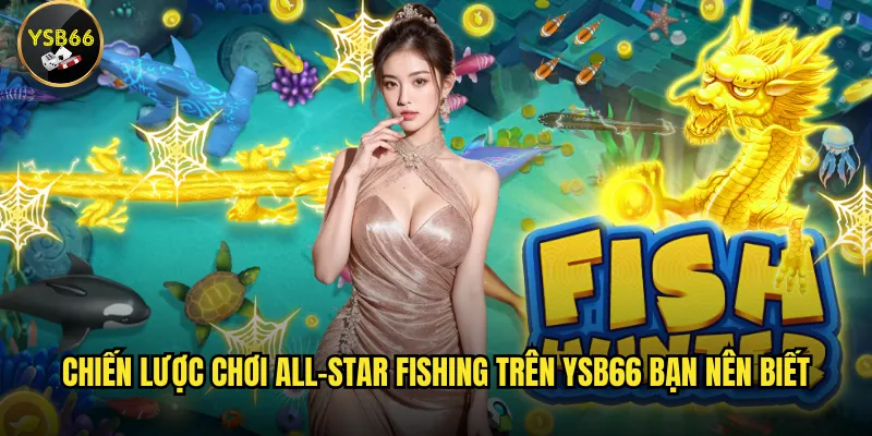 Làm sao để chơi All-Star Fishing tại Ysb66 thắng lớn? 3 Chiến lược chơi All-Star Fishing trên Ysb66 bạn nên biết
