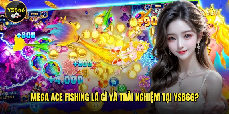 Tại sao Mega Ace Fishing trên Ysb66 lại thu hút người chơi? 2 Mega Ace Fishing là gì và trải nghiệm tại Ysb66?