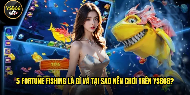 Làm sao để chiến thắng 5 Fortune Fishing trên Ysb66 dễ dàng? 2 5 Fortune Fishing là gì và tại sao nên chơi trên Ysb66?