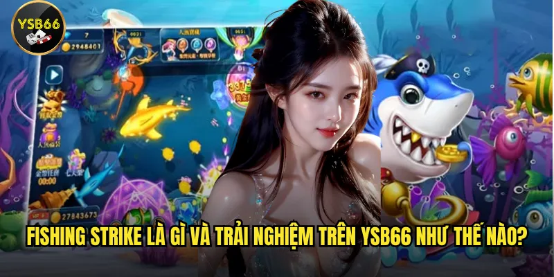 Tại sao Fishing Strike trên Ysb66 lại thu hút người chơi? 2 Fishing Strike là gì và trải nghiệm trên Ysb66 như thế nào?