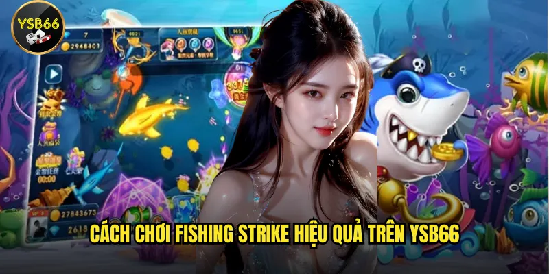 Tại sao Fishing Strike trên Ysb66 lại thu hút người chơi? 3 Cách chơi Fishing Strike hiệu quả trên Ysb66