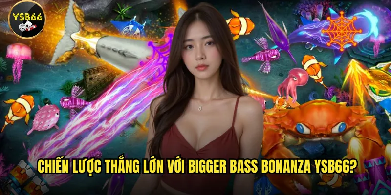 Bigger Bass Bonanza tại Ysb66 có phải là cơ hội vàng cho người chơi? 3 Chiến lược thắng lớn với Bigger Bass Bonanza Ysb66?