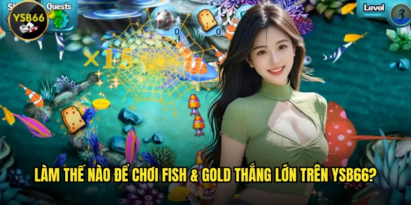 Fish & Gold trên Ysb66 có gì thu hút người chơi? 3 Làm thế nào để chơi Fish & Gold thắng lớn trên Ysb66?