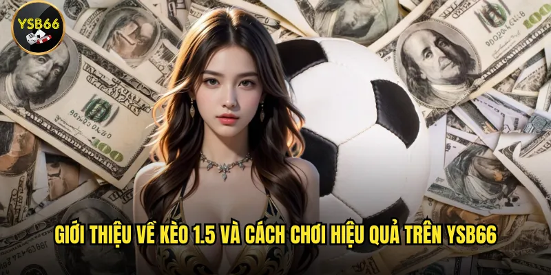 Làm sao để thắng kèo 1.5 khi chơi cá cược tại Ysb66? 2 Giới thiệu về kèo 1.5 và cách chơi hiệu quả trên Ysb66