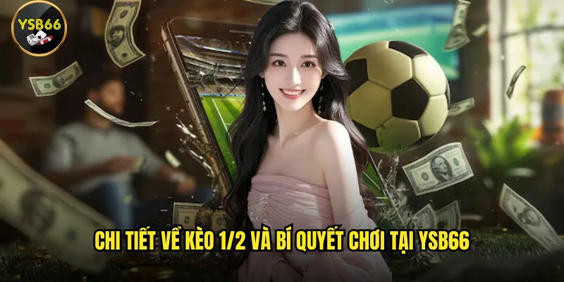 Kèo 1/2 có gì đặc biệt và cách chơi tại Ysb66? 2 Chi tiết về kèo 1/2 và bí quyết chơi tại Ysb66