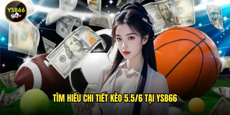 Kèo 5.5/6 là gì và cách chơi hiệu quả tại Ysb66 như thế nào? 2 Tìm hiểu chi tiết kèo 5.5/6 tại Ysb66