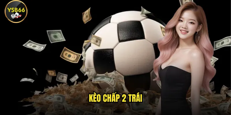 kèo chấp 2 trái