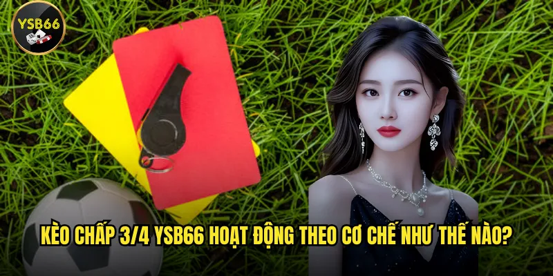 Kèo chấp 3/4 tại Ysb66 có thực sự là lựa chọn an toàn cho bet thủ mới? 2 Kèo chấp 3/4 Ysb66 hoạt động theo cơ chế như thế nào?