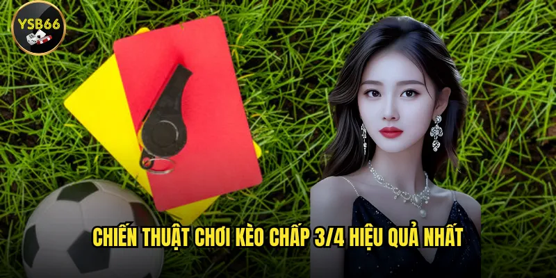 Kèo chấp 3/4 tại Ysb66 có thực sự là lựa chọn an toàn cho bet thủ mới? 3 Chiến thuật chơi kèo chấp 3/4 hiệu quả nhất