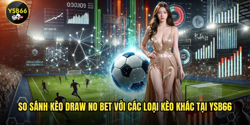 Kèo Draw No Bet là gì và cách chơi tại Ysb66 như thế nào? 3 So sánh kèo Draw No Bet với các loại kèo khác tại Ysb66