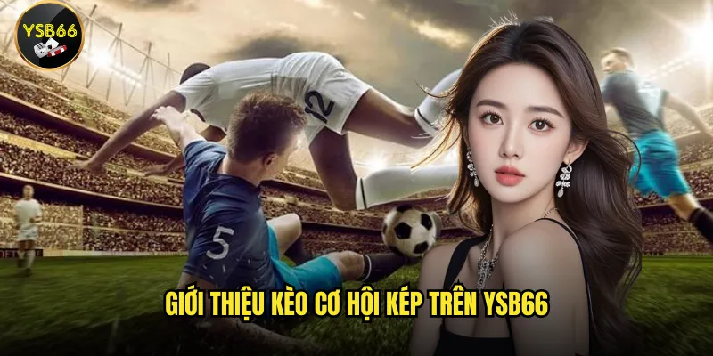 Kèo cơ hội kép là gì và cách chơi tại Ysb66 ra sao? 2 Giới thiệu kèo cơ hội kép trên Ysb66