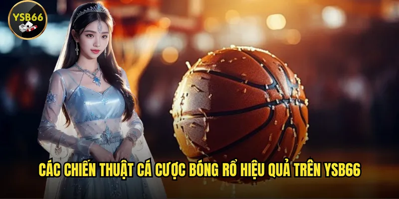 Cá cược bóng rổ tại Ysb66 có những điểm gì thu hút? 3 Các chiến thuật cá cược bóng rổ hiệu quả trên Ysb66