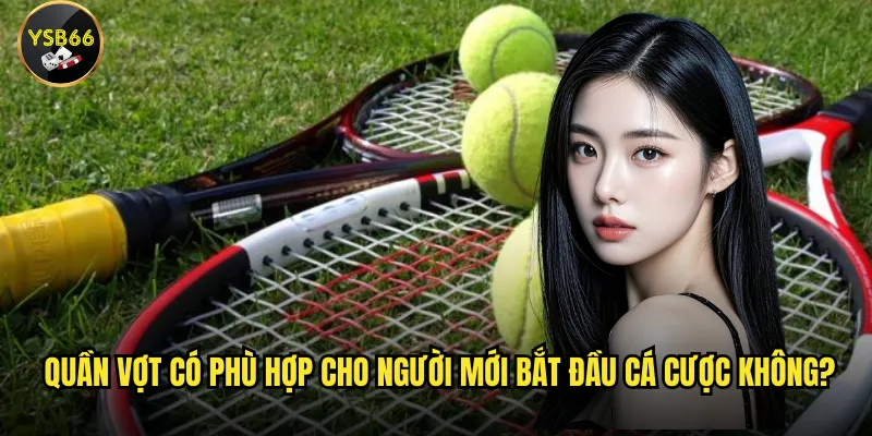 Làm thế nào để thành công với cá cược quần vợt tại Ysb66? 2 Quần vợt có phù hợp cho người mới bắt đầu cá cược không?