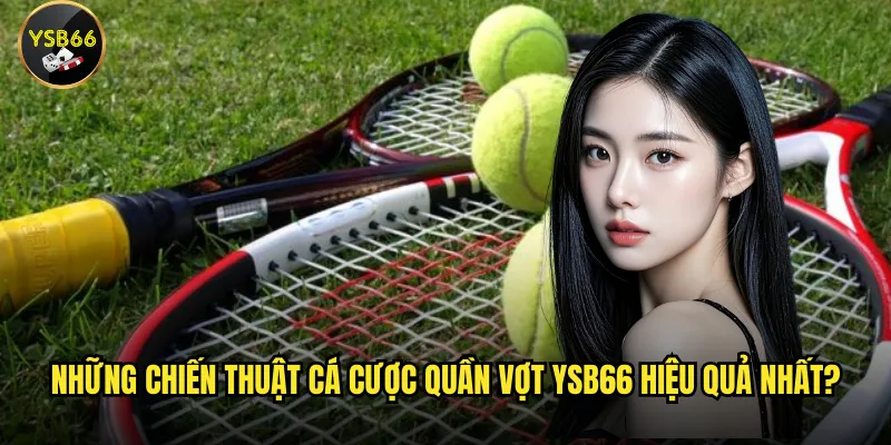 Làm thế nào để thành công với cá cược quần vợt tại Ysb66? 3 Những chiến thuật cá cược quần vợt Ysb66 hiệu quả nhất?