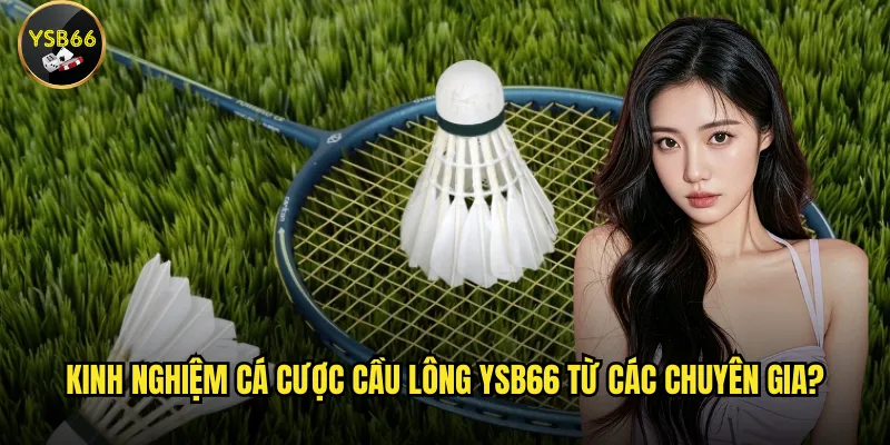 Cá cược cầu lông Ysb66 có đang là xu hướng hot nhất hiện nay? 3 Kinh nghiệm cá cược cầu lông Ysb66 từ các chuyên gia?