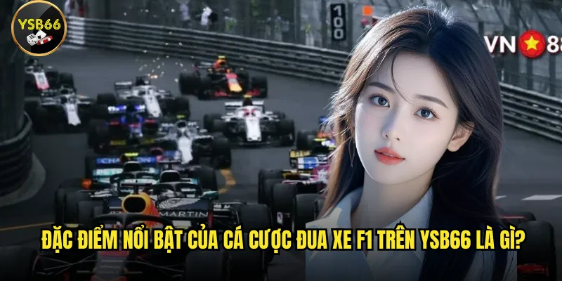Tại sao cá cược đua xe F1 trên Ysb66 lại thu hút người chơi? 2 Đặc điểm nổi bật của cá cược đua xe F1 trên Ysb66 là gì?